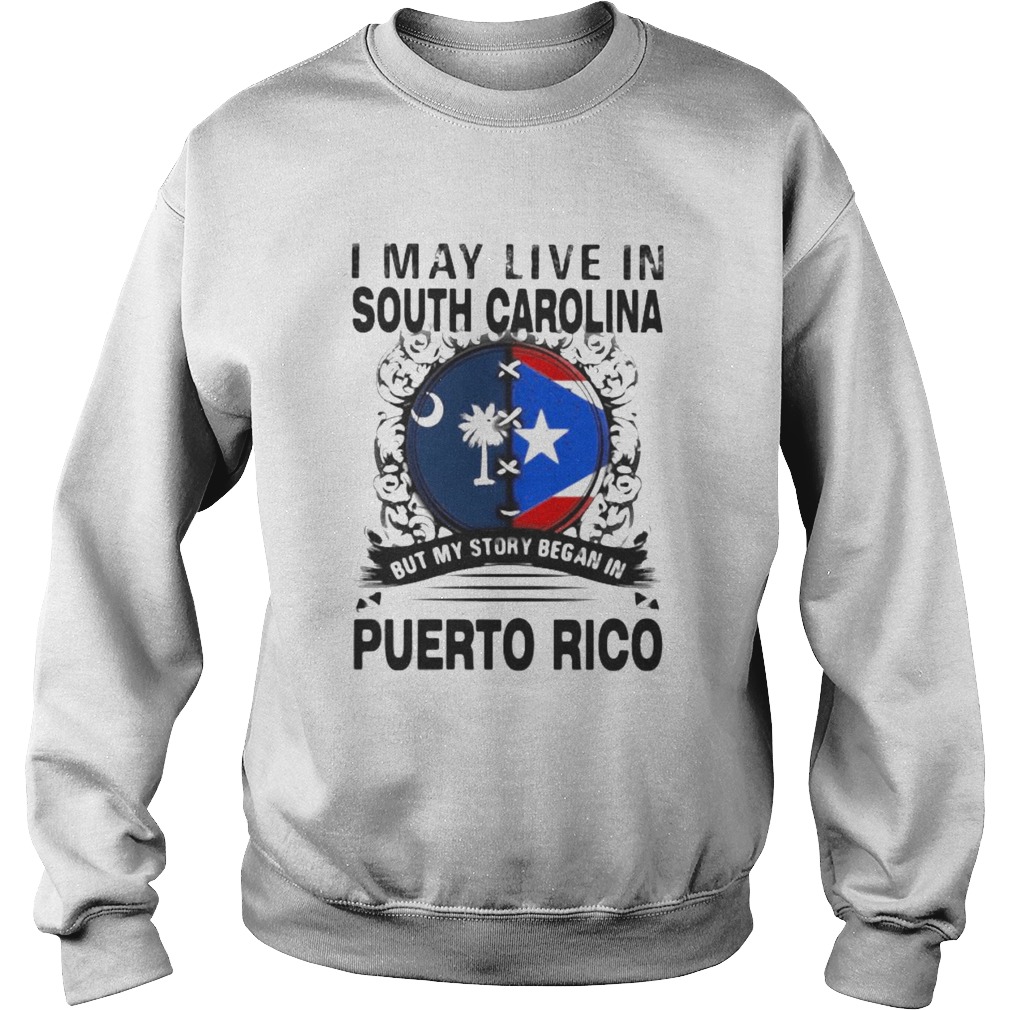 I MAY LIVE IN SOUTH CAROLINA BUT MY STORY BEGAN IN PUERTO RICO FLAG  Sweatshirt