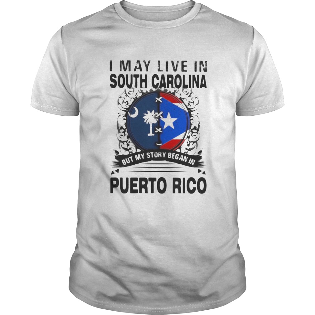 I MAY LIVE IN SOUTH CAROLINA BUT MY STORY BEGAN IN PUERTO RICO FLAG  Unisex