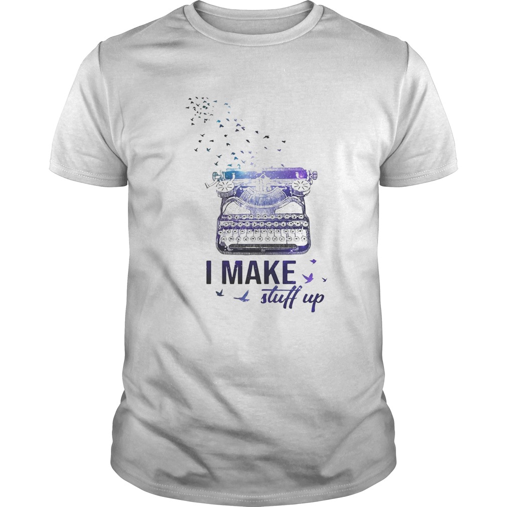 I Make Stuff Up Typewriter shirt