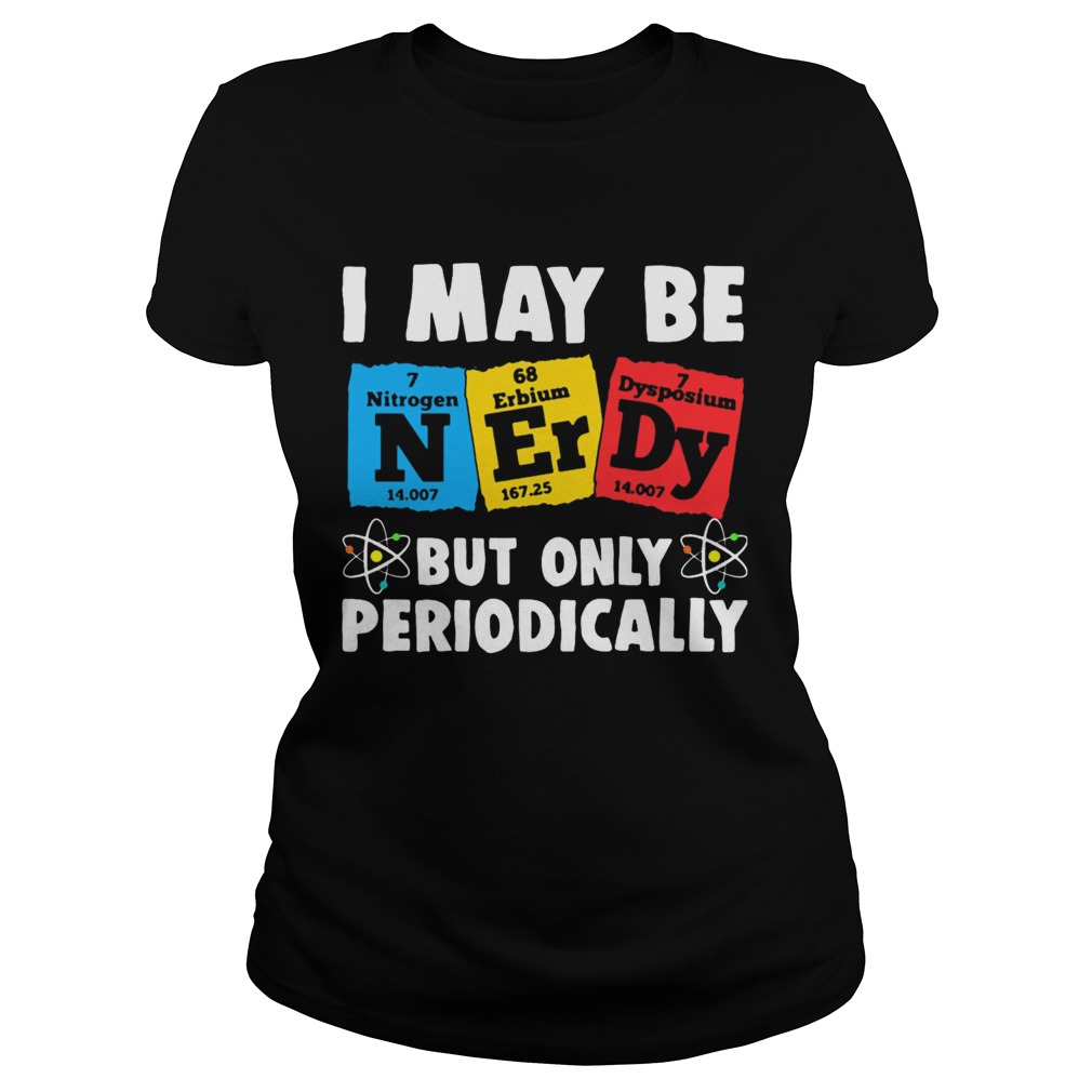 I May Be But Only Periodically Nitrogen Erbium Dysposium  Classic Ladies