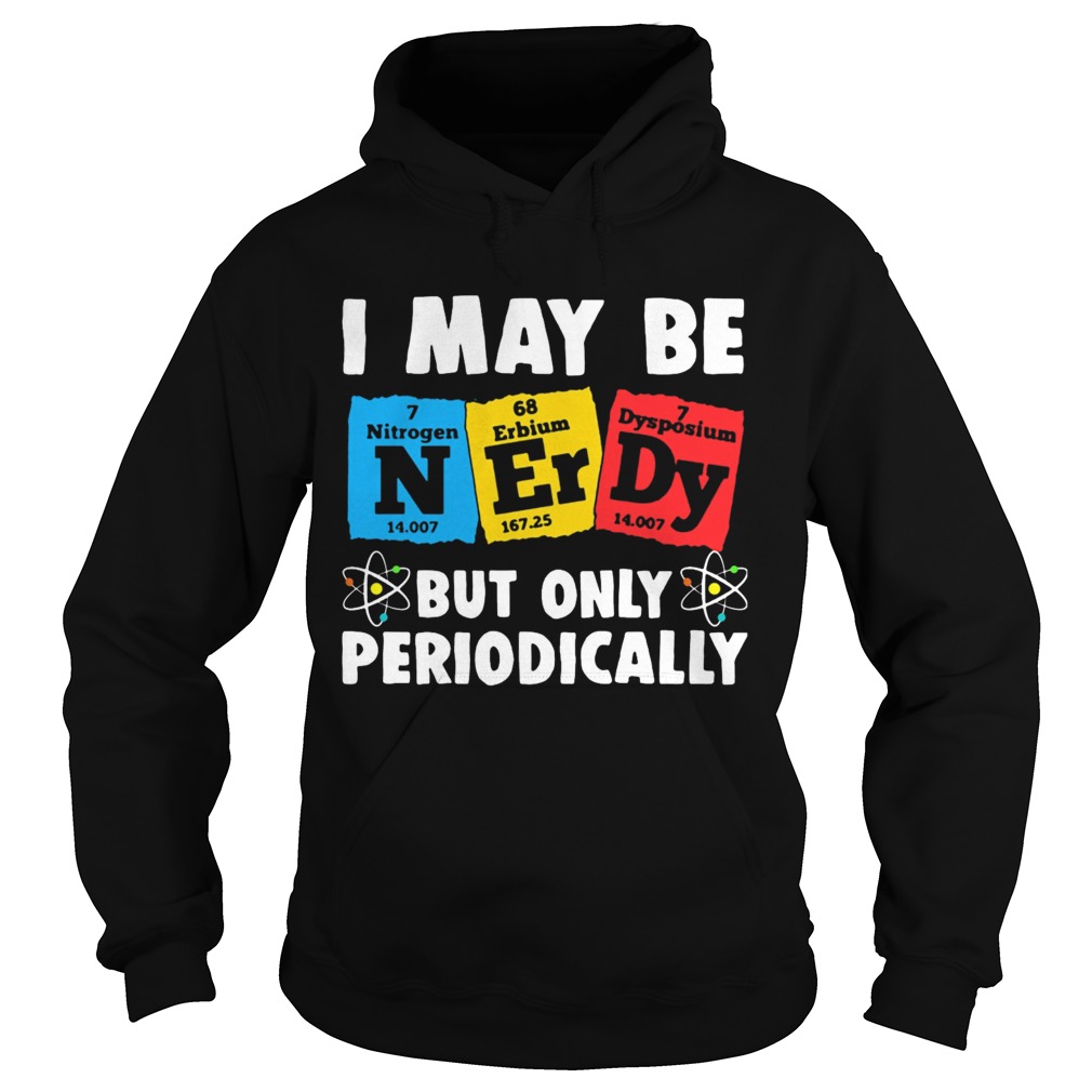 I May Be But Only Periodically Nitrogen Erbium Dysposium  Hoodie