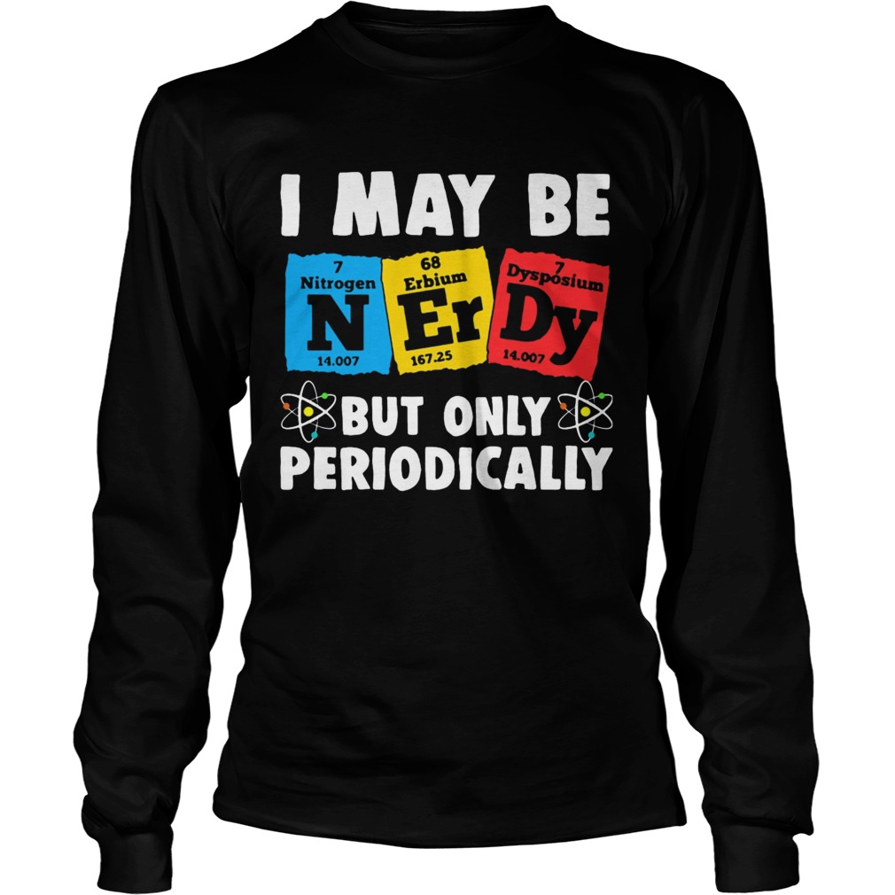 I May Be But Only Periodically Nitrogen Erbium Dysposium  Long Sleeve