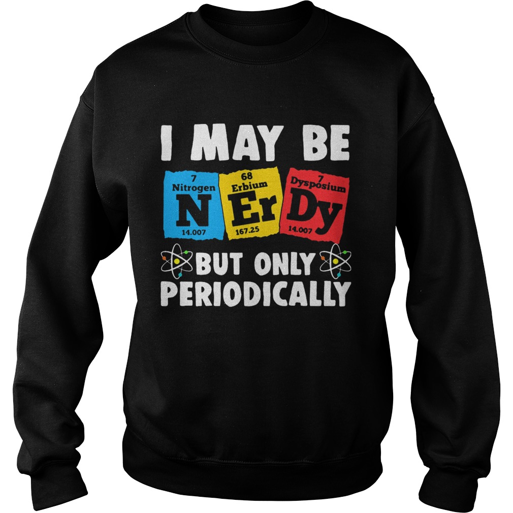 I May Be But Only Periodically Nitrogen Erbium Dysposium  Sweatshirt