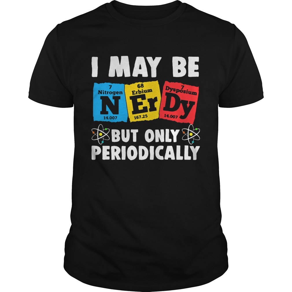 I May Be But Only Periodically Nitrogen Erbium Dysposium  Unisex