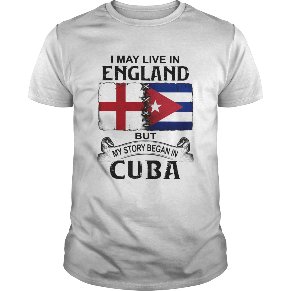 I May Live In England But My Story Began In Cuba Flag  Unisex