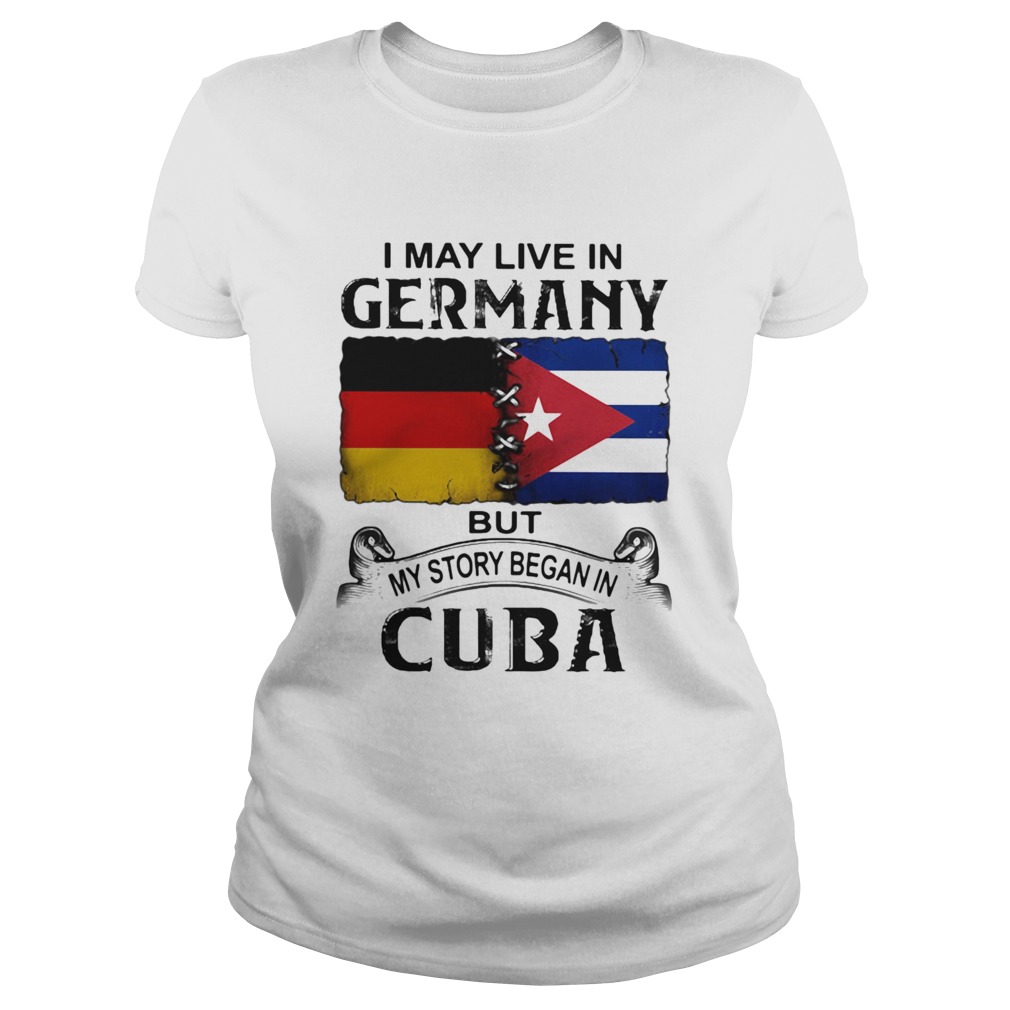 I May Live In Germany But My Story Began In Cuba Flag  Classic Ladies