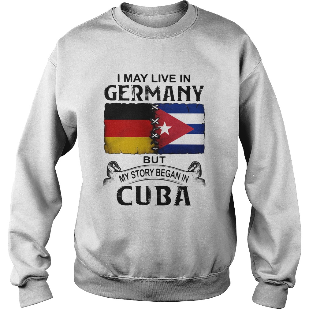 I May Live In Germany But My Story Began In Cuba Flag  Sweatshirt