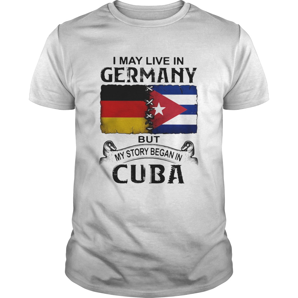 I May Live In Germany But My Story Began In Cuba Flag  Unisex