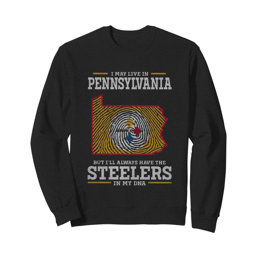 I May Live In Pennsylvania But Ill Always Have The Steelers In My DNA  Unisex Sweatshirt