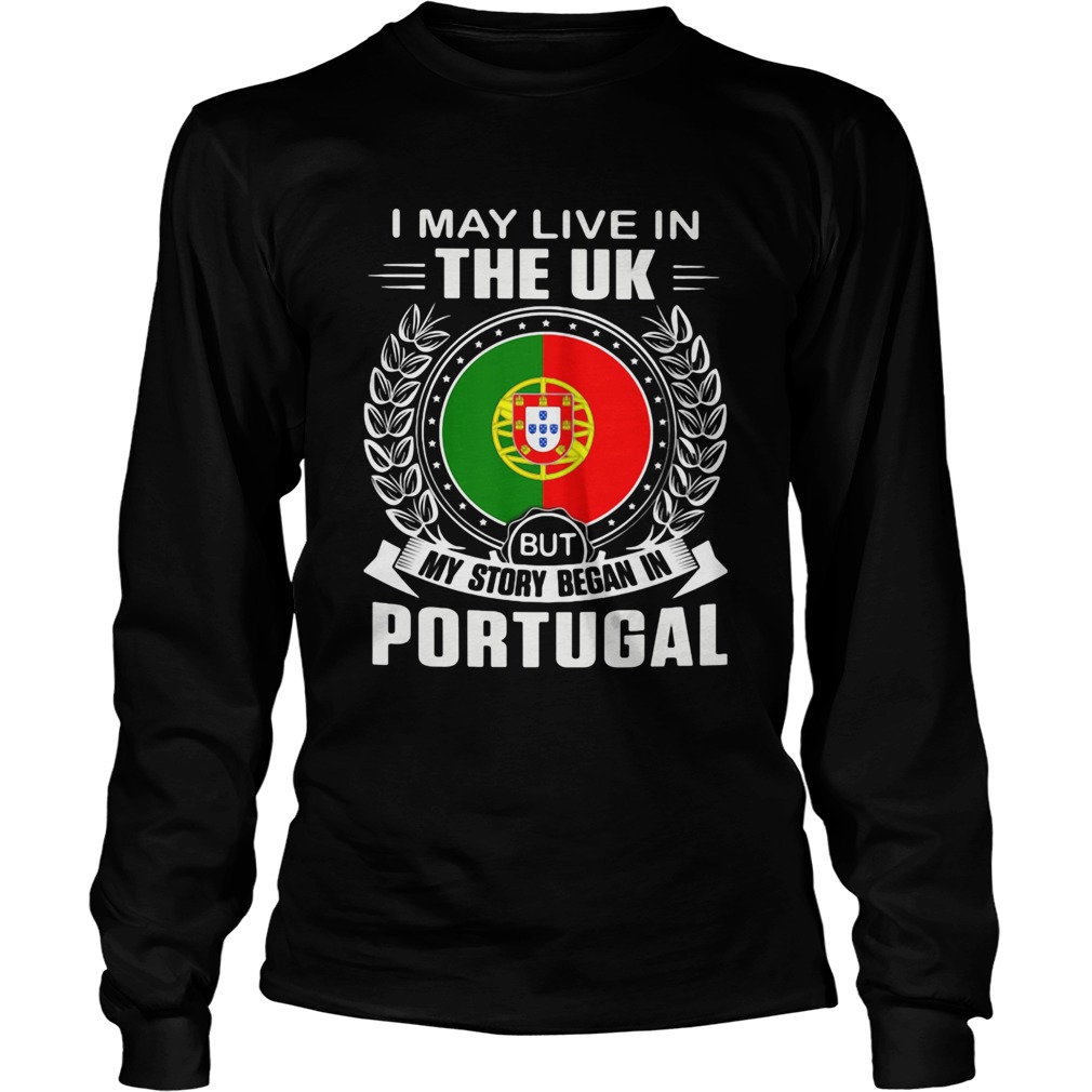 I May Live In The UK But My Story Began In Portugal Flag  Long Sleeve