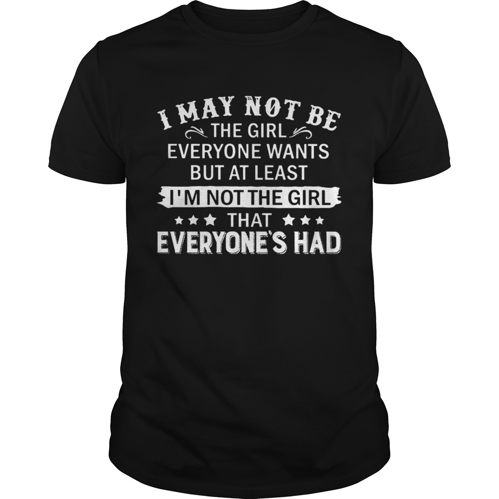 I May Not Be The Girl Everyone Wants shirt