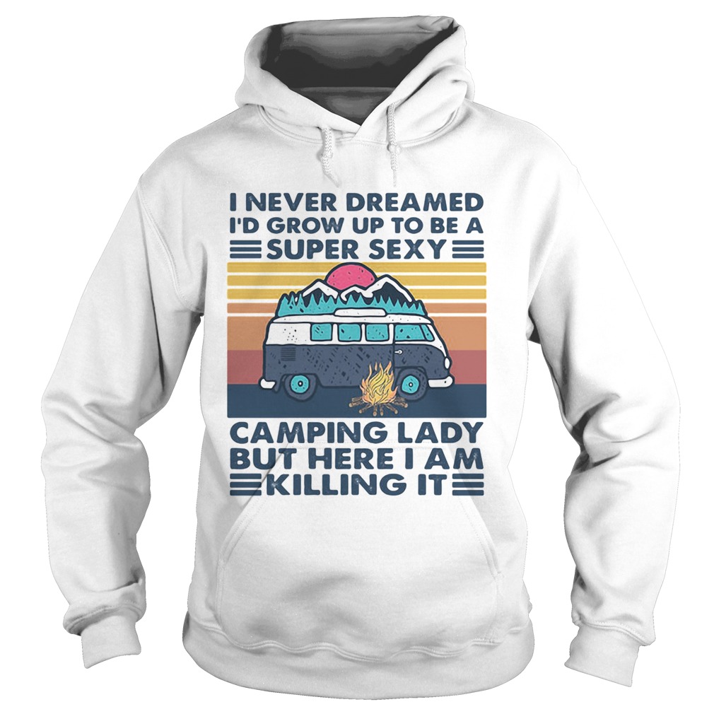 I Never Dreamed Id Grow Up To Be A Super Sexy Camping Lady But Here I Am Killing It Vintage Retro s Hoodie