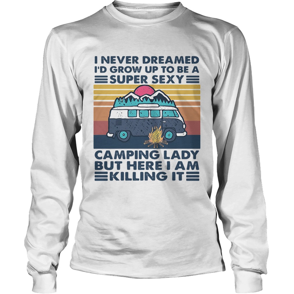 I Never Dreamed Id Grow Up To Be A Super Sexy Camping Lady But Here I Am Killing It Vintage Retro s Long Sleeve