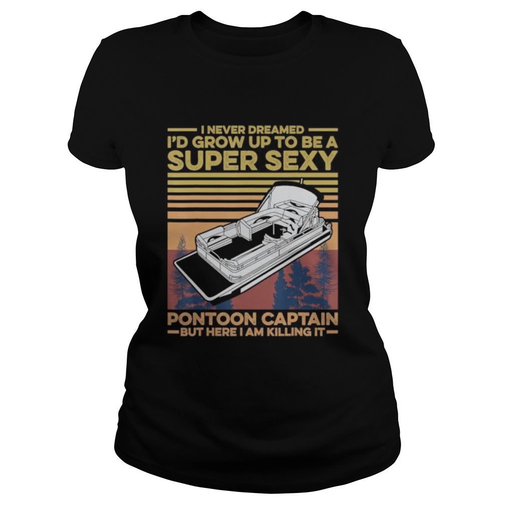 I Never Dreamed Id Grow Up to be Super Sexy Pontoon Captain  Classic Ladies