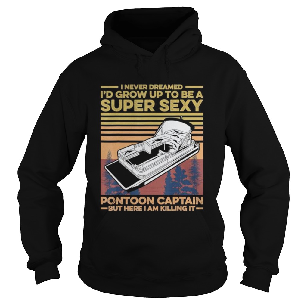 I Never Dreamed Id Grow Up to be Super Sexy Pontoon Captain  Hoodie