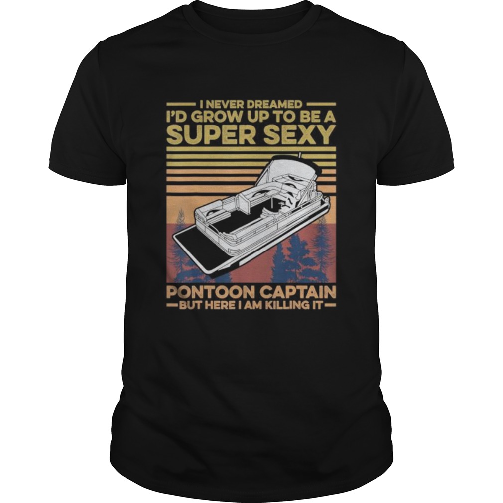 I Never Dreamed Id Grow Up to be Super Sexy Pontoon Captain  Unisex