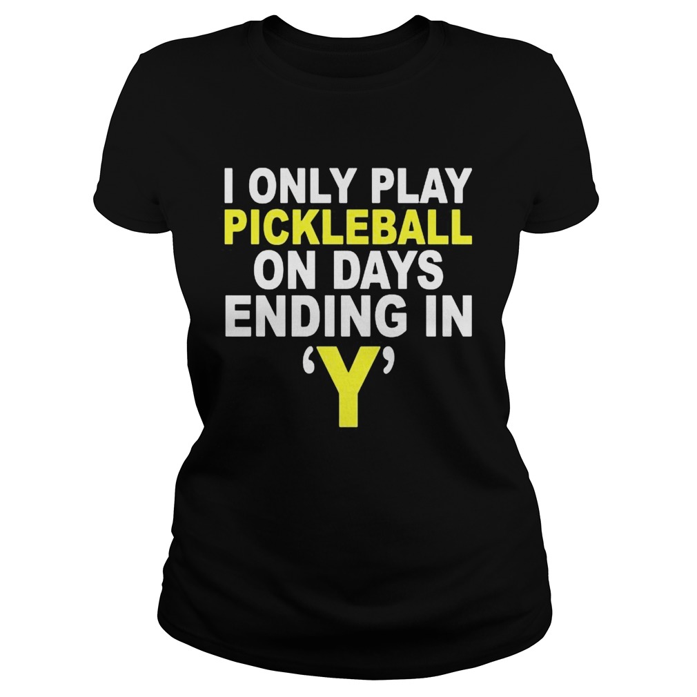 I Only Play Pickleball On Days Ending In Y  Classic Ladies