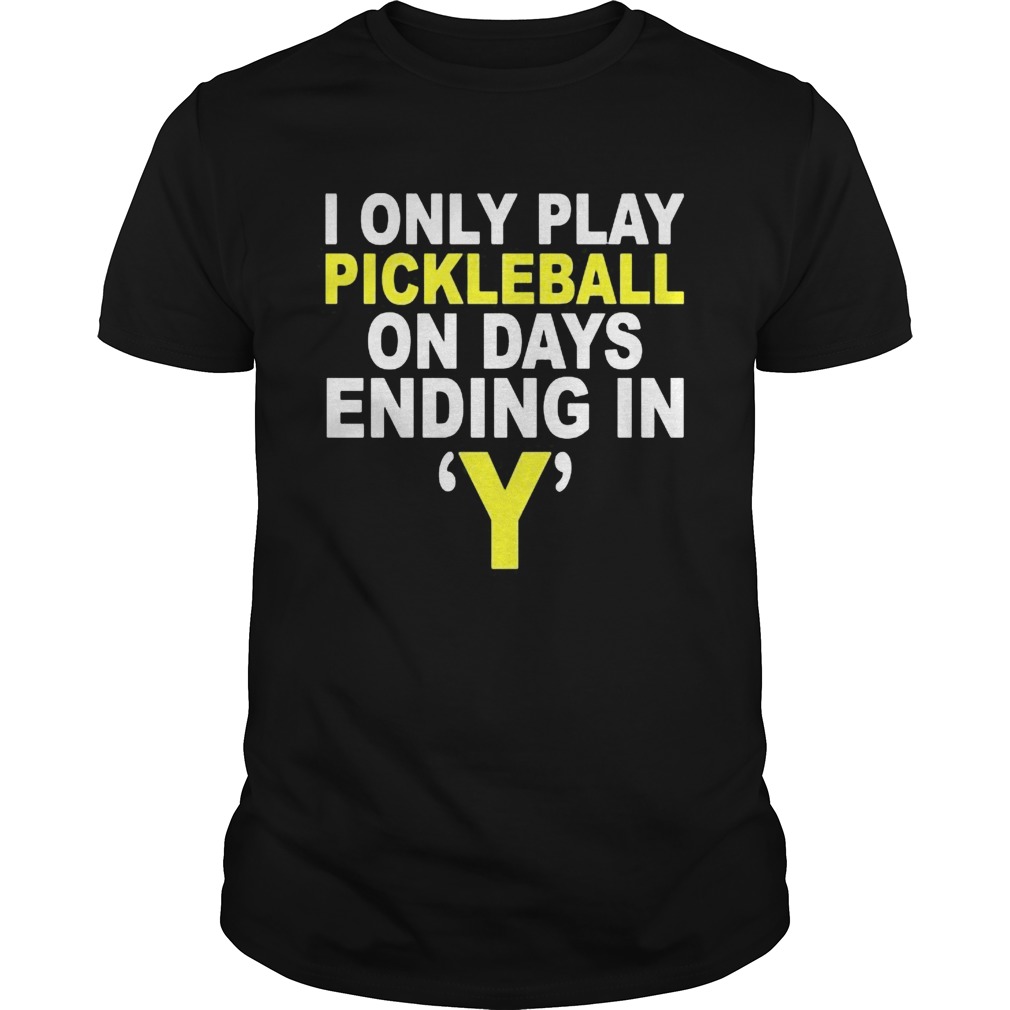 I Only Play Pickleball On Days Ending In Y  Unisex