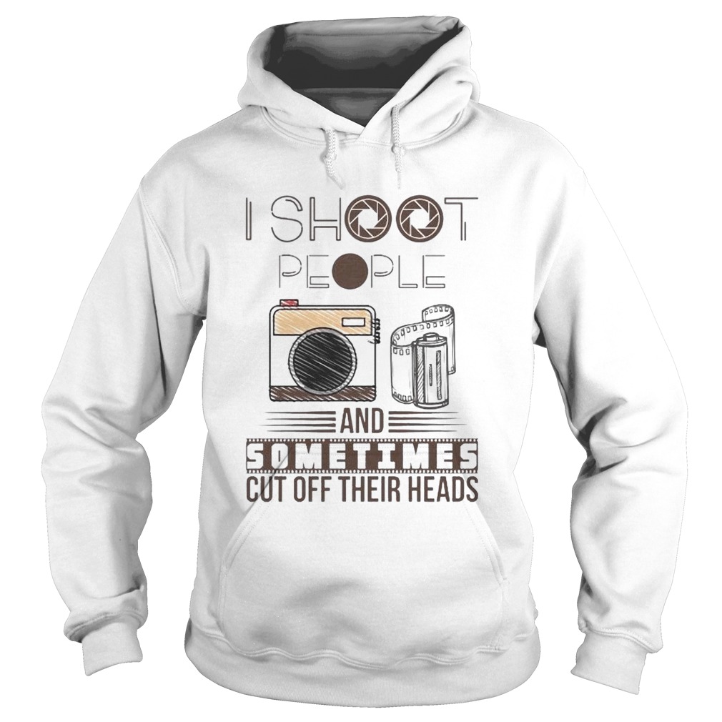 I Shoot People And Sometimes Cut Off Their Head  Hoodie