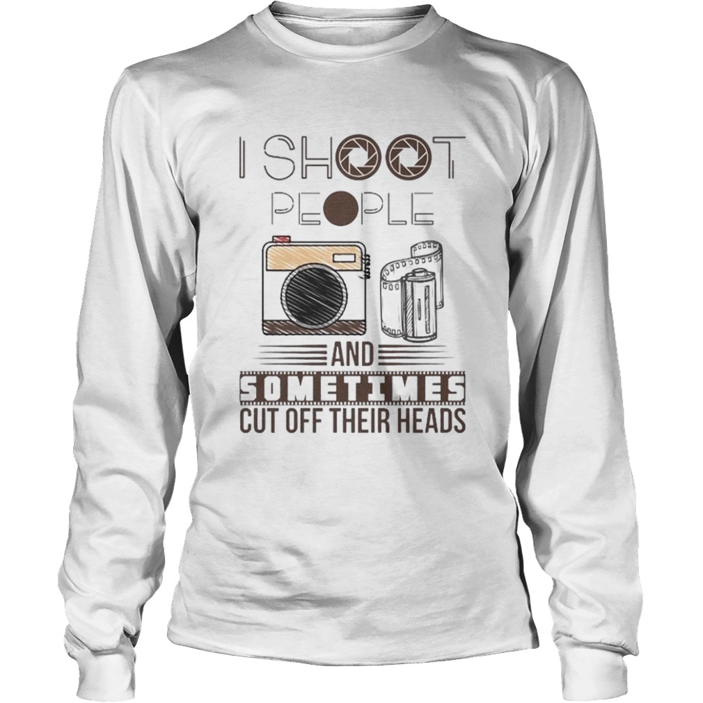 I Shoot People And Sometimes Cut Off Their Head  Long Sleeve