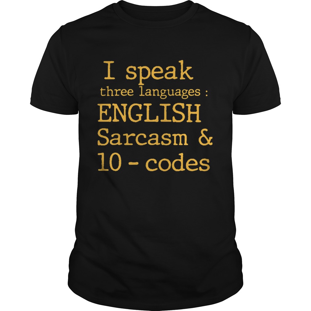 I Speak Three Languages English Sarcasm And 10 Codes shirt