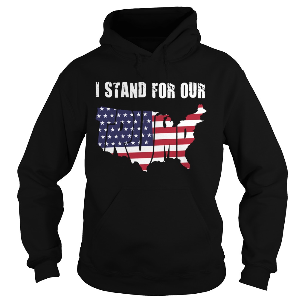 I Stand For Our Trump American Flag Independence Day  Hoodie