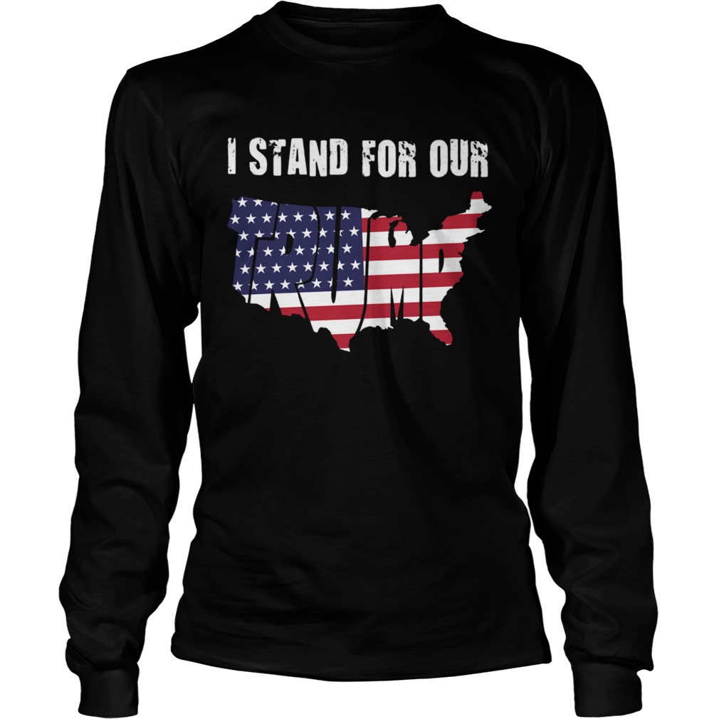 I Stand For Our Trump American Flag Independence Day  Long Sleeve