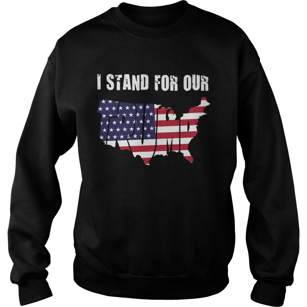 I Stand For Our Trump American Flag Independence Day  Sweatshirt