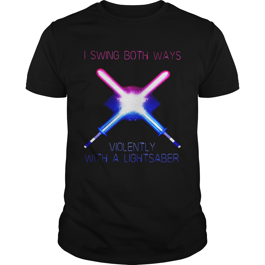 I Swing Both Ways Violently With A Lightsaber shirt