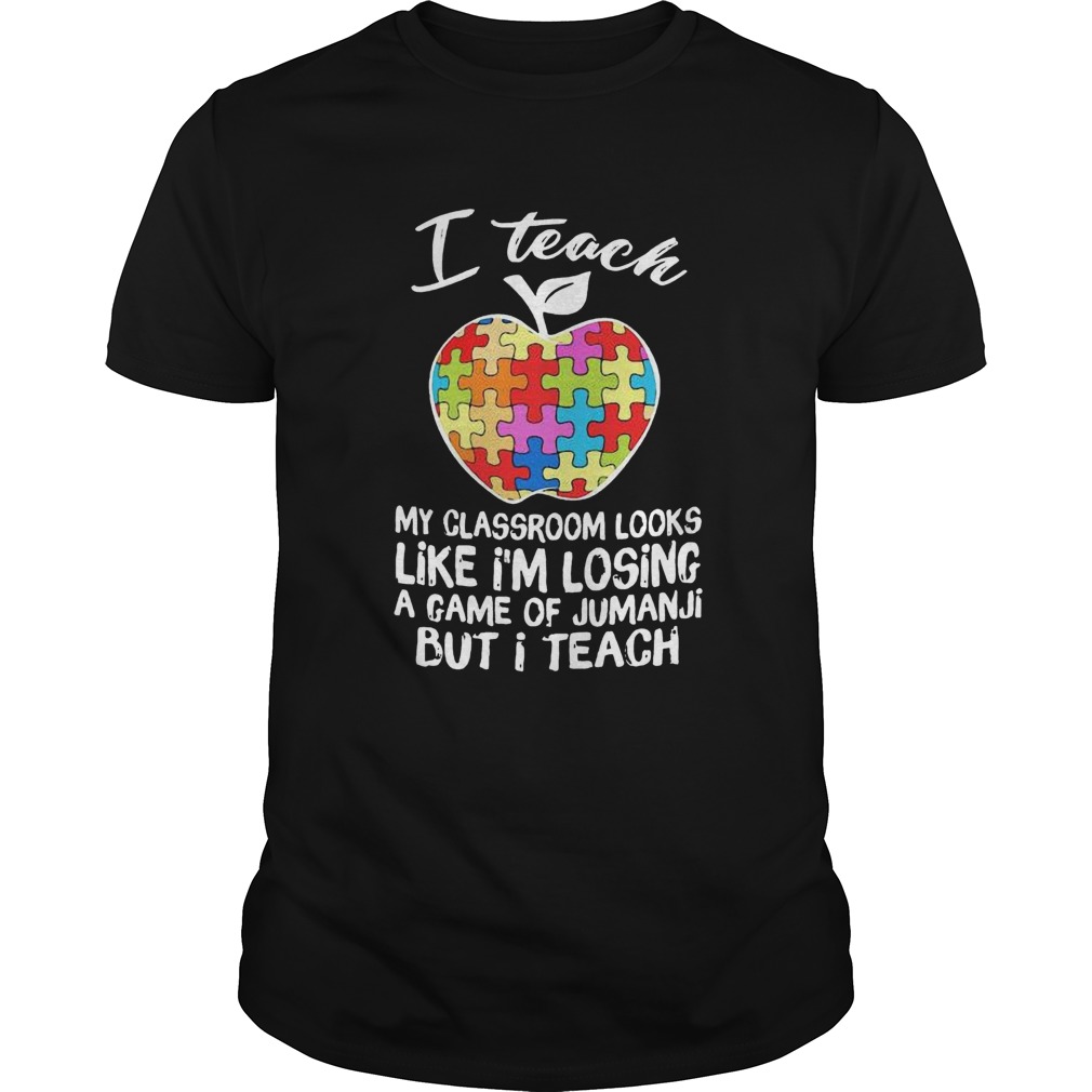 I Teach My Classroom Looks Like Im Losing A Game Of Jumanji But I Teach shirt