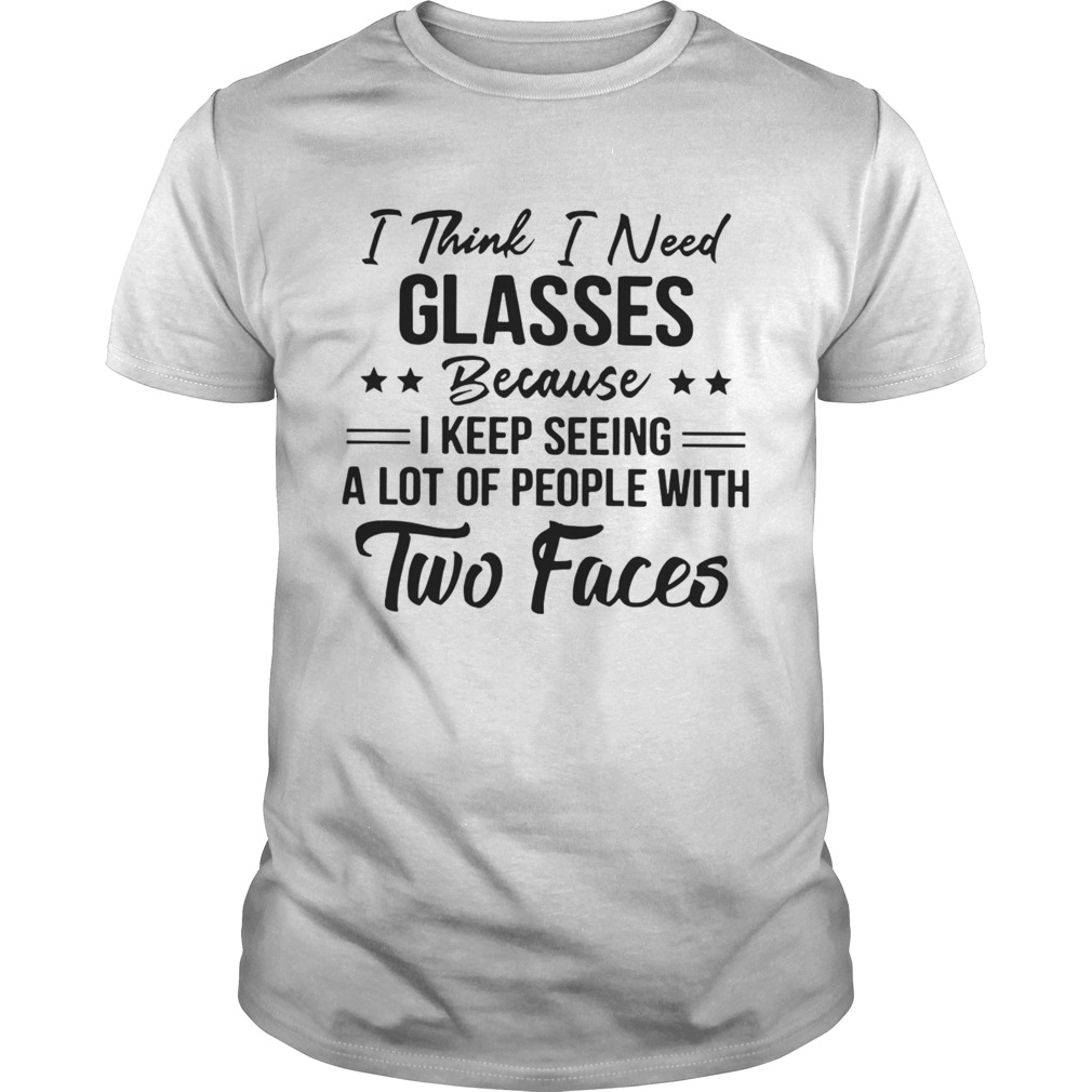 I Think I Need Glasses Beacause I Keep Seeing shirt