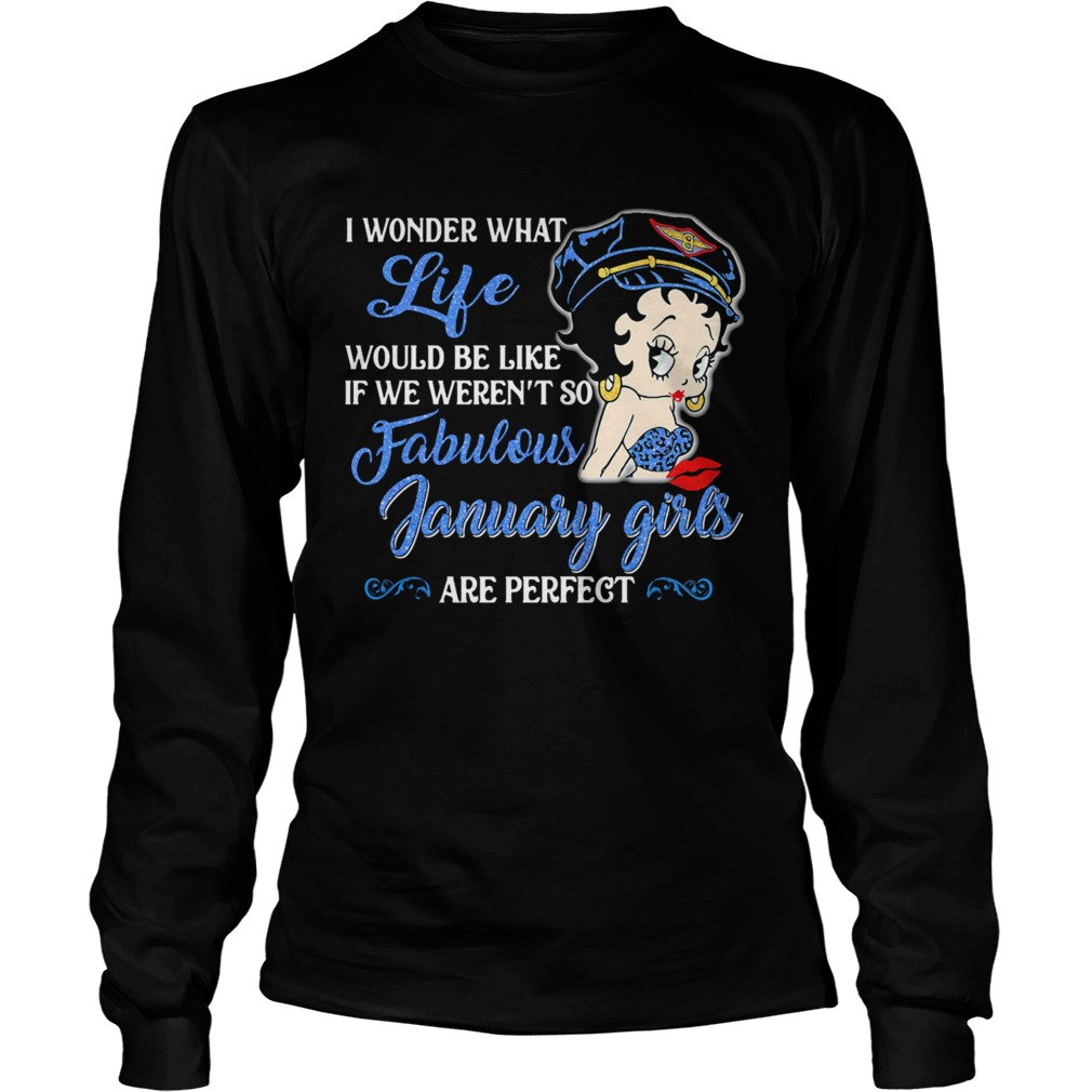 I WONDER WHAT LIFE WOULD BE LIKE IF WE WERENT SO FABULOUS JANUARY GIRLS ARE PERFECT LADY  Long Sleeve