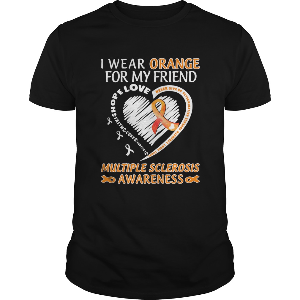 I Wear Orange For My Friend Multiple Sclerosis Awareness Family Fight Strength Courage shirt