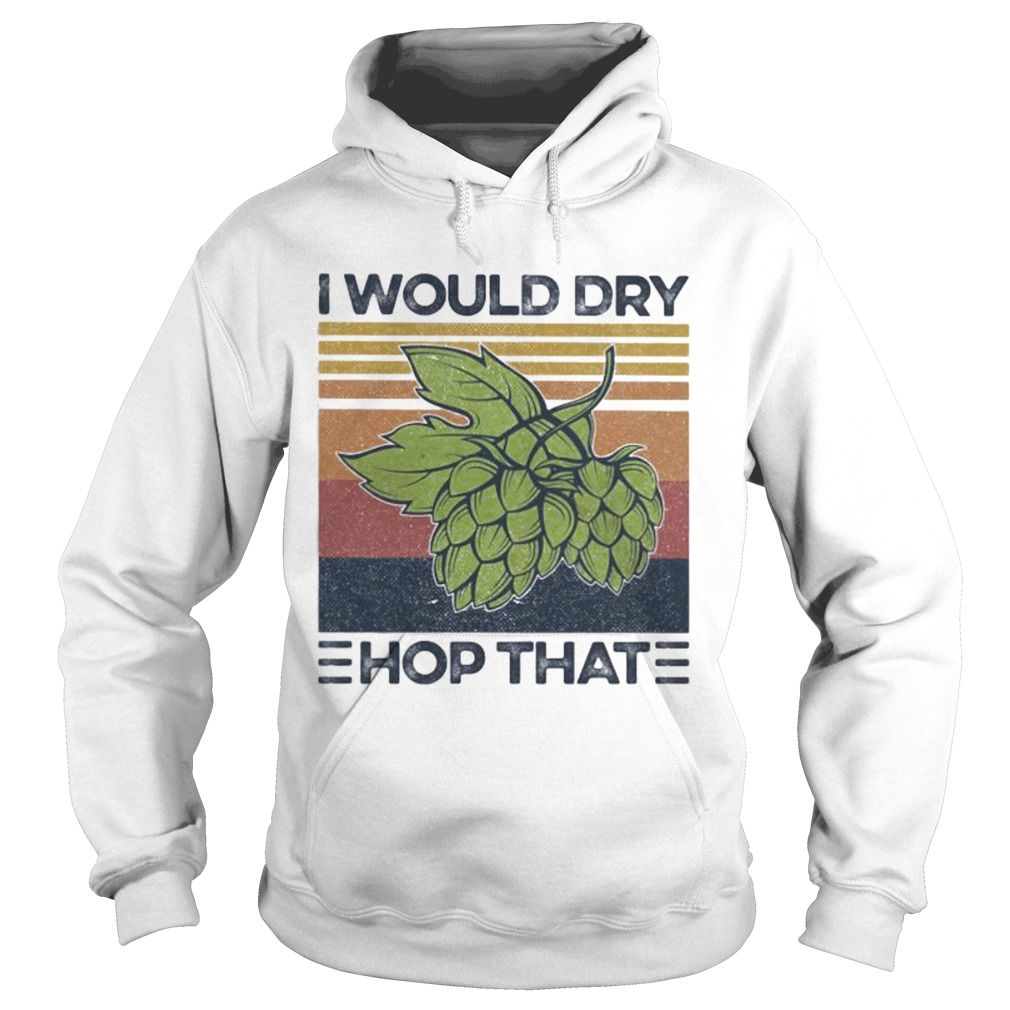 I Would Dry Hop That Craft Beer Vintage Retro  Hoodie