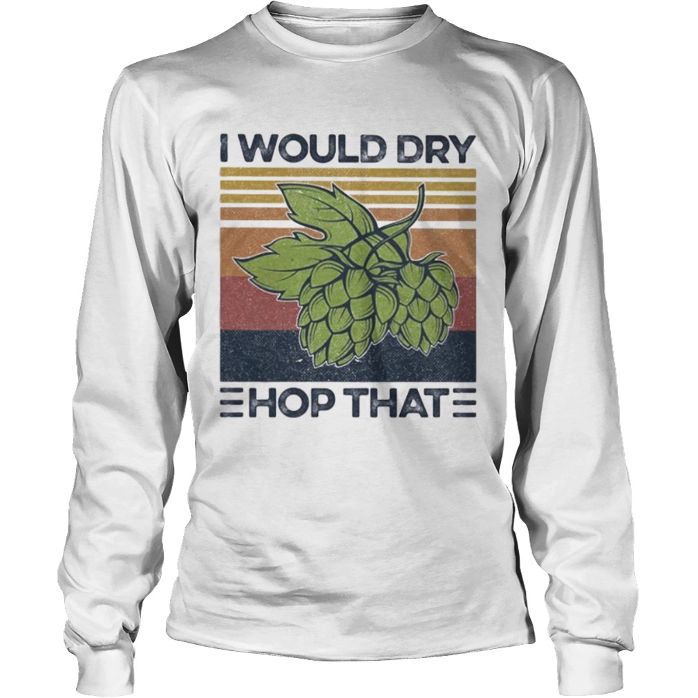 I Would Dry Hop That Craft Beer Vintage Retro  Long Sleeve