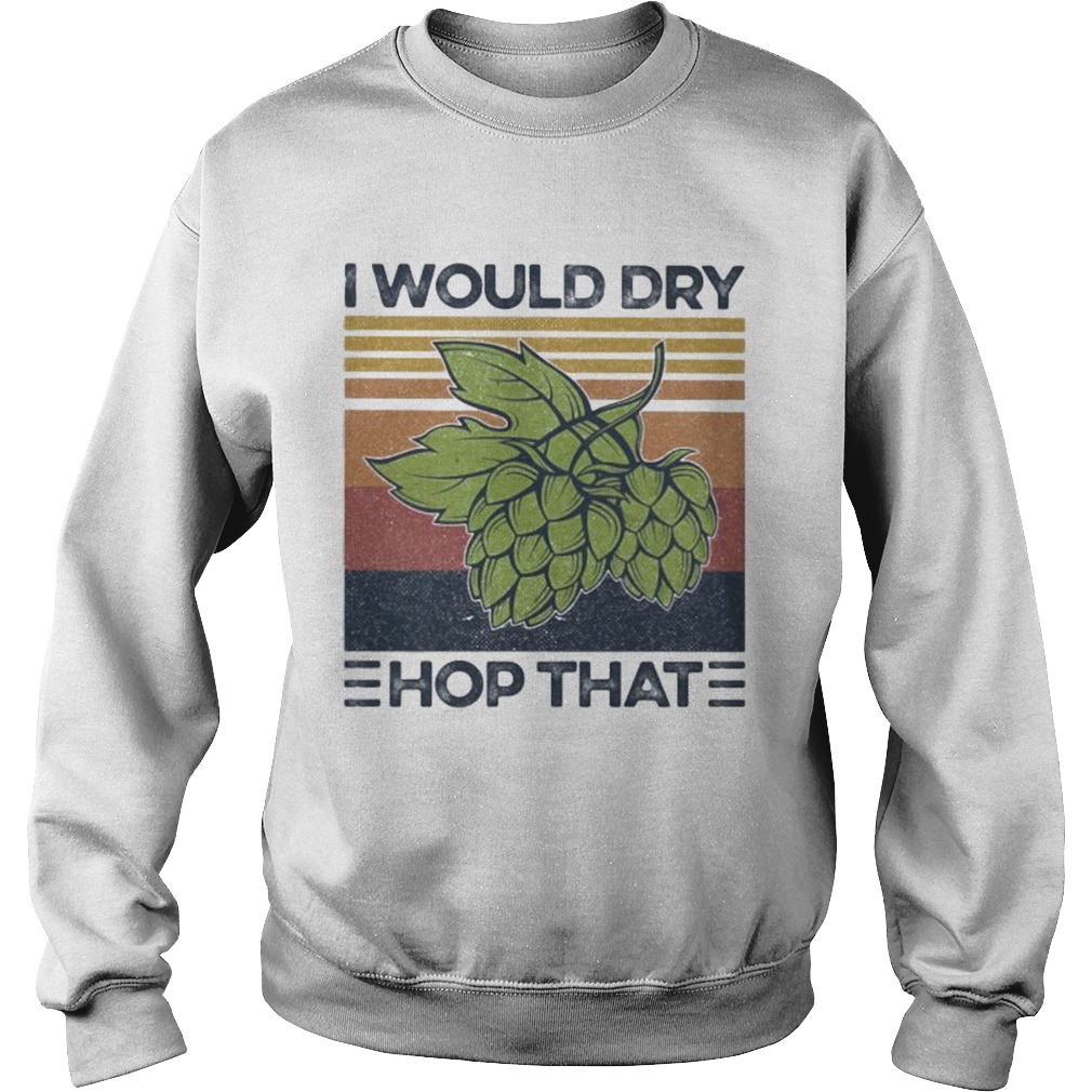 I Would Dry Hop That Craft Beer Vintage Retro  Sweatshirt