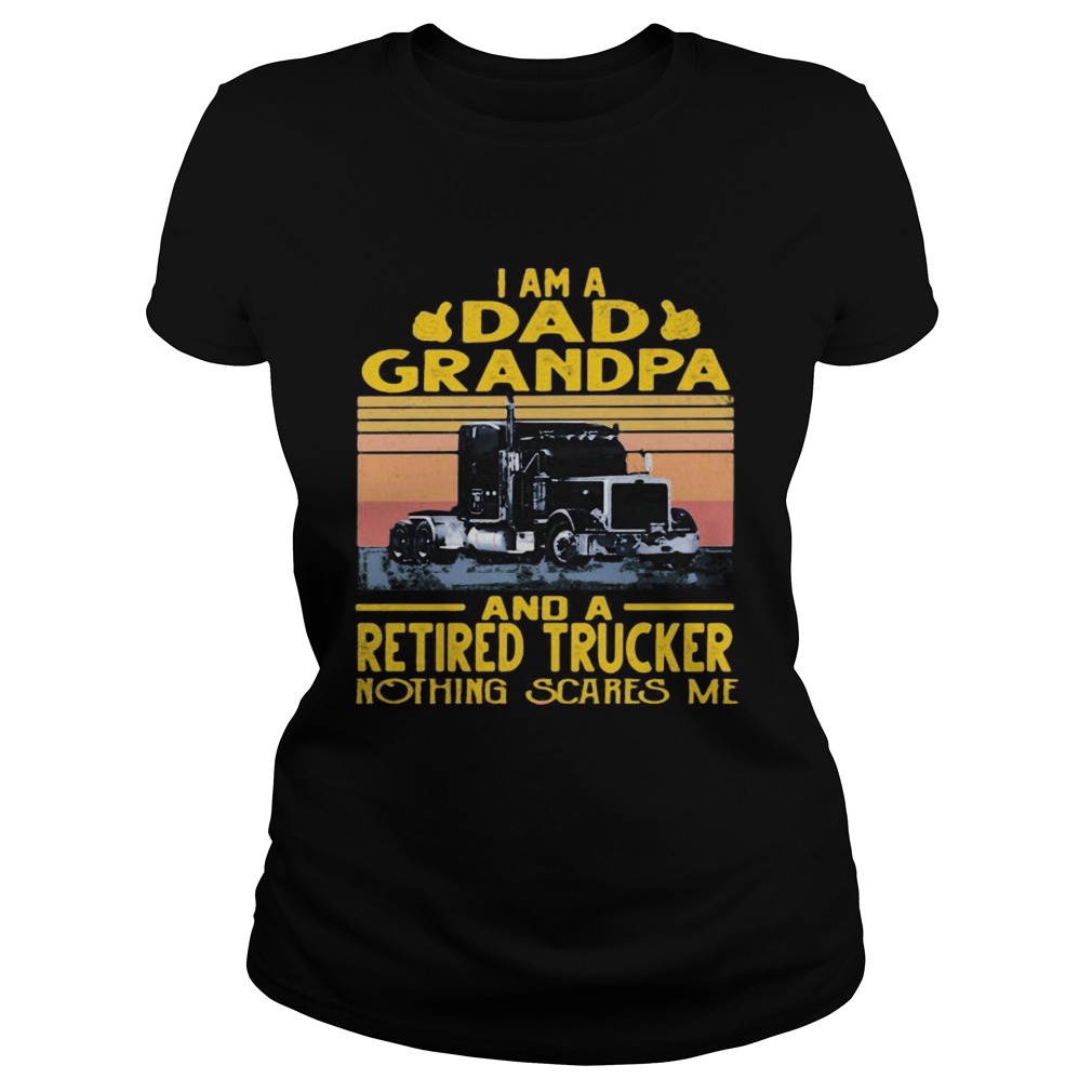 I am a dad grandpa and a retired trucker nothing scares me vintage retro  Classic Ladies