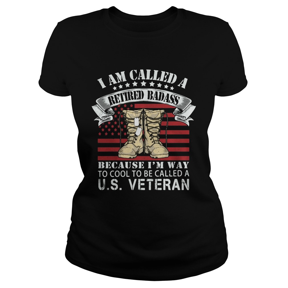 I am called a retired badass because im way to cool to be called a us veteran american flag indepe Classic Ladies