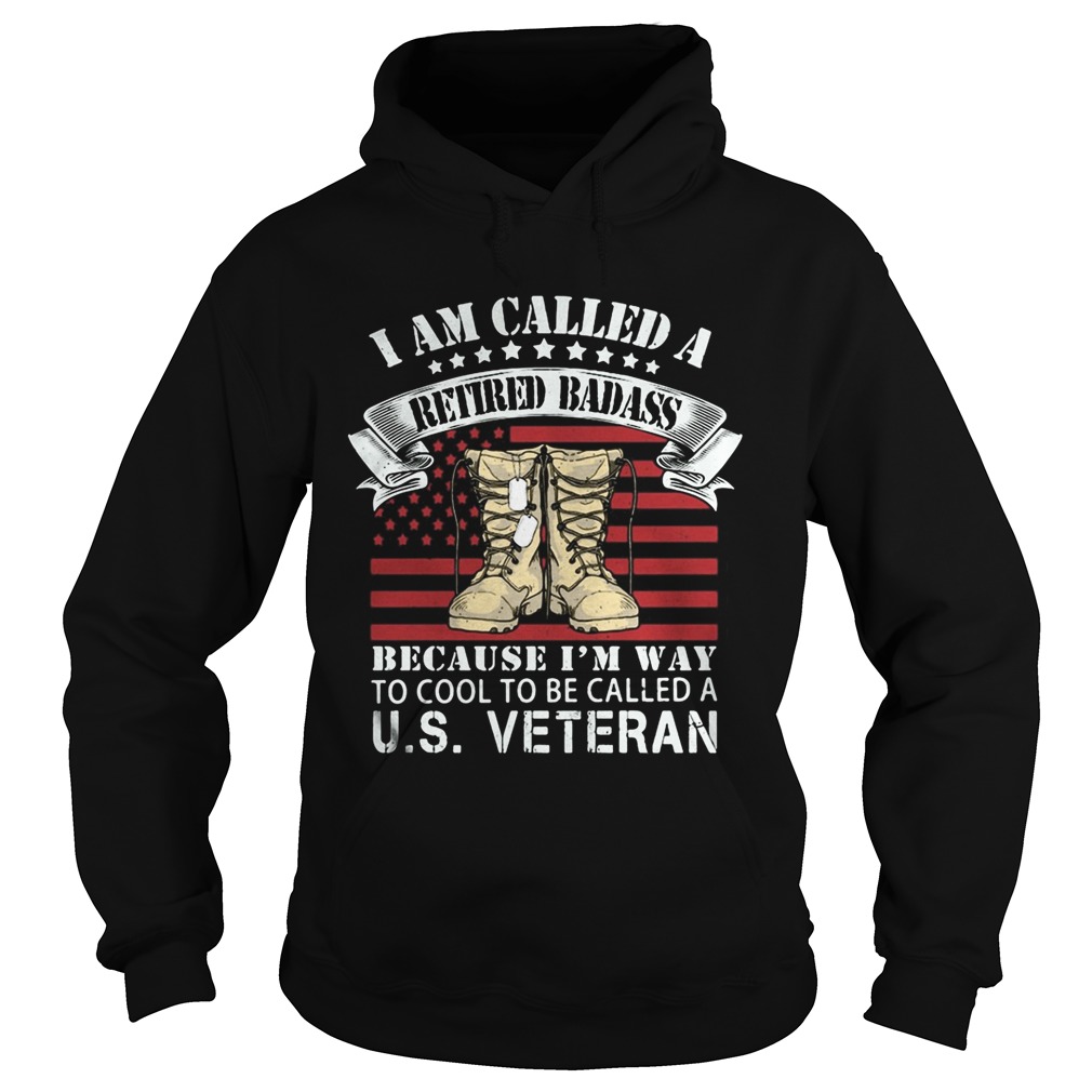 I am called a retired badass because im way to cool to be called a us veteran american flag indepe Hoodie