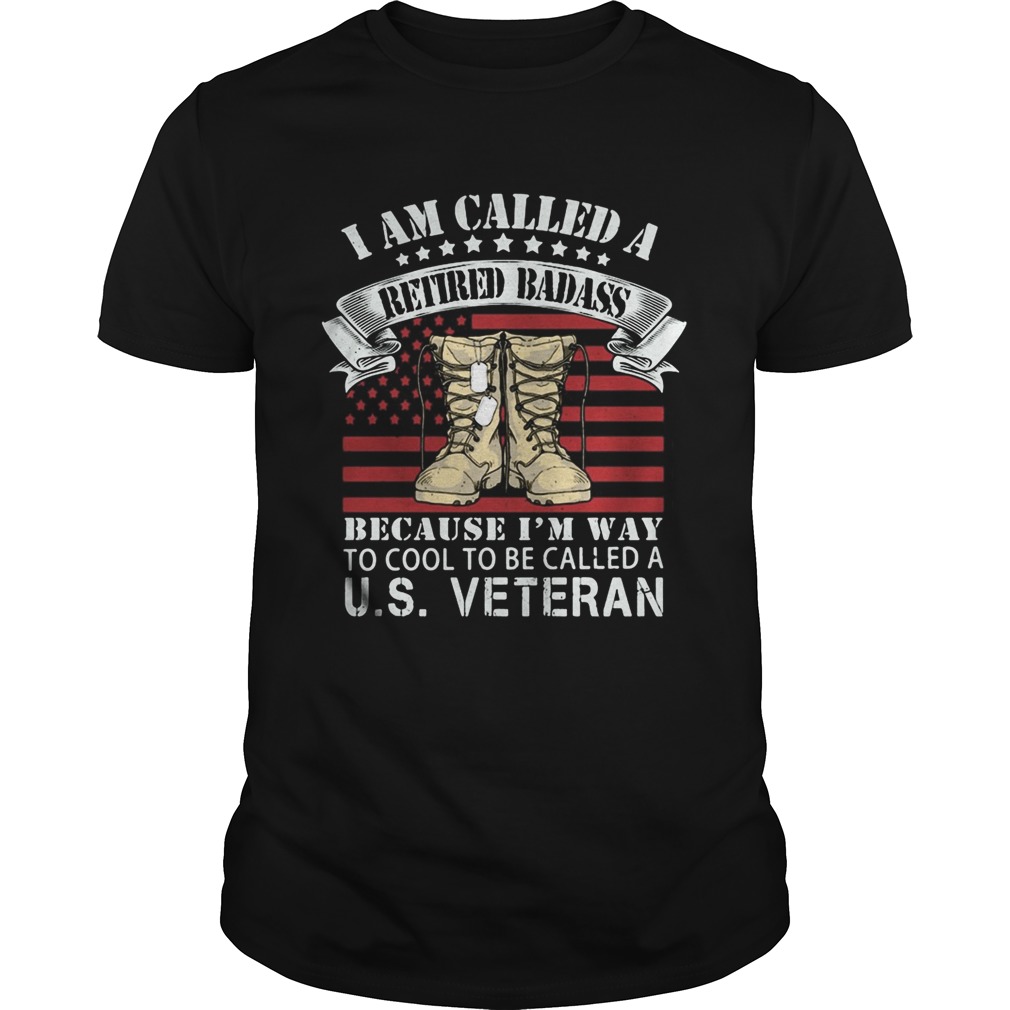 I am called a retired badass because im way to cool to be called a us veteran american flag indepe Unisex