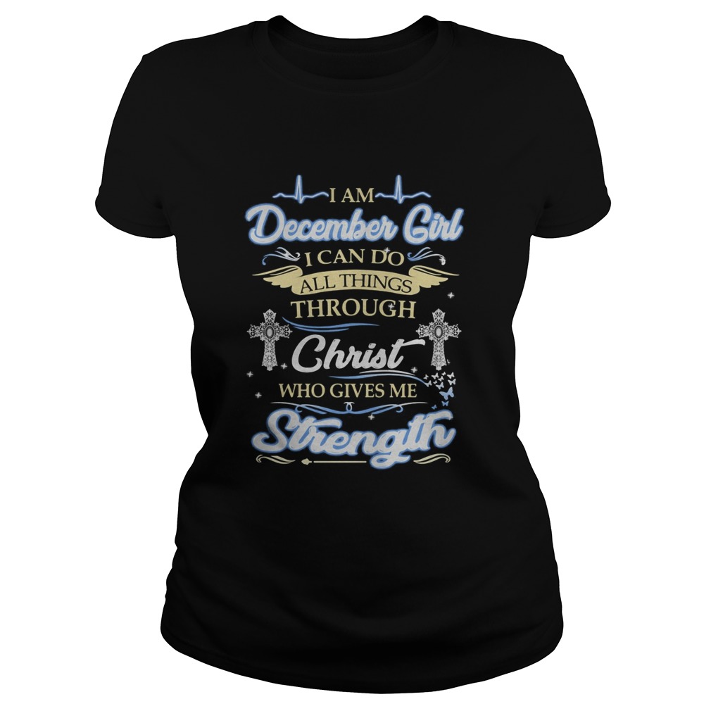 I am december girl i can do all things through christ who gives me strength  Classic Ladies