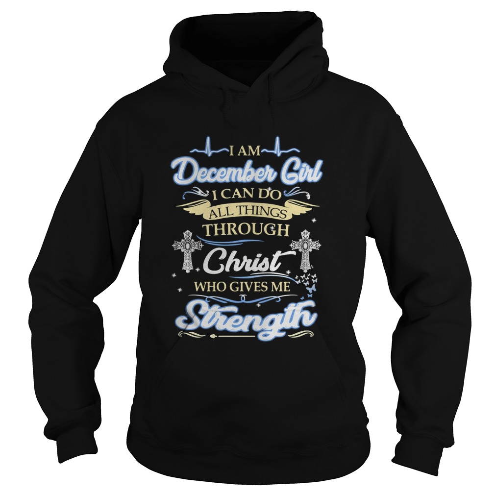 I am december girl i can do all things through christ who gives me strength  Hoodie