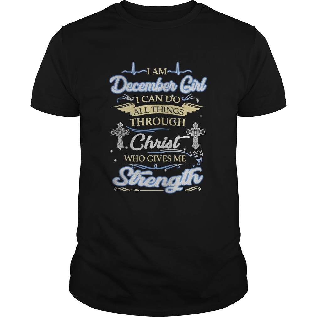 I am december girl i can do all things through christ who gives me strength  Unisex