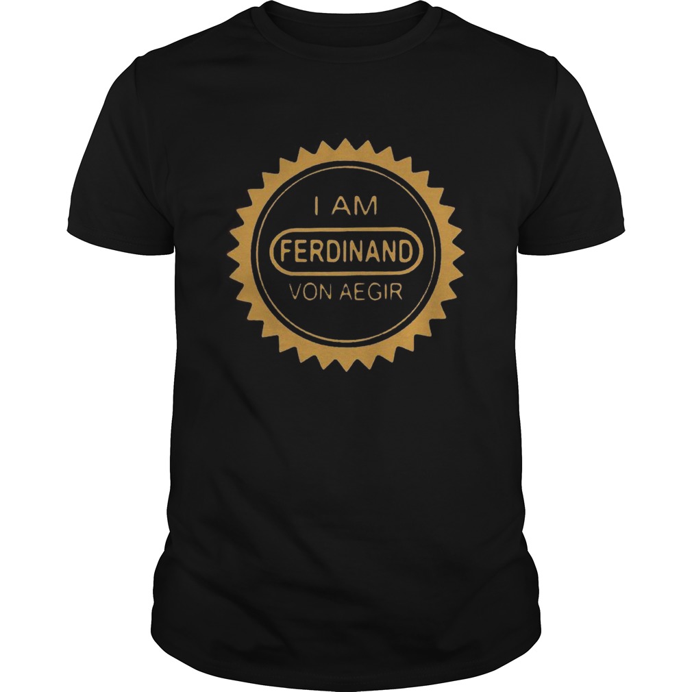 I am ferdinand von aegir shirt