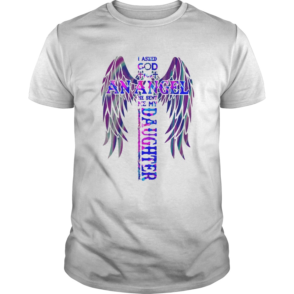 I asked god for an angel he sent me my daughter Cross shirt