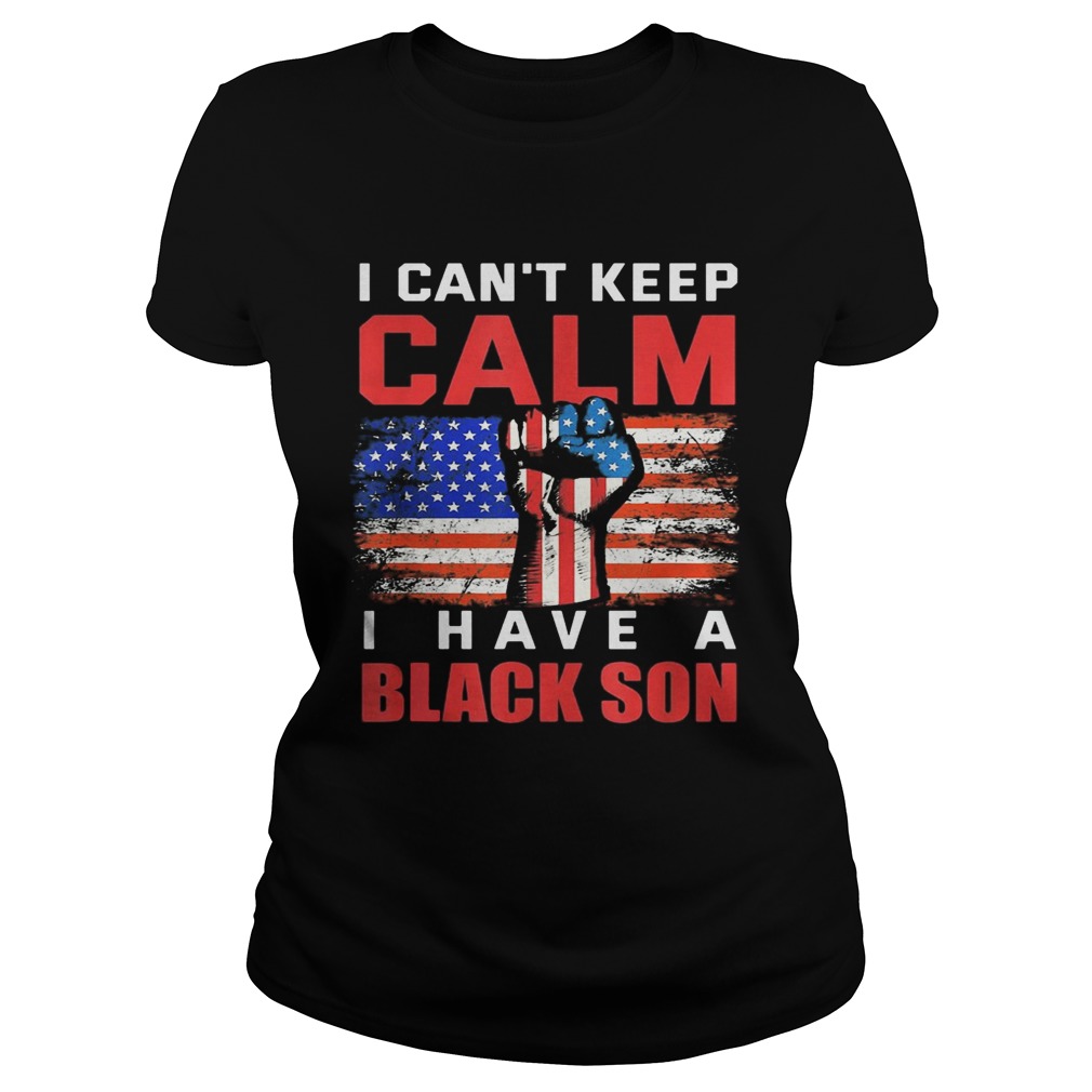 I cant keep calm I have a black son American Flag  Classic Ladies