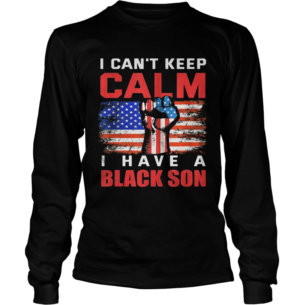 I cant keep calm I have a black son American Flag  Long Sleeve