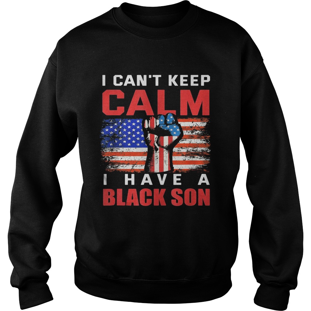 I cant keep calm I have a black son American Flag  Sweatshirt