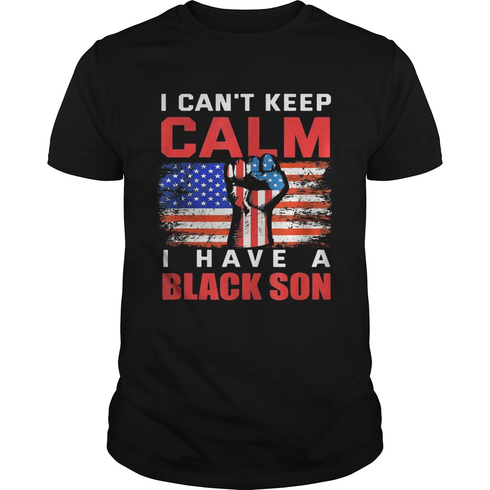 I cant keep calm I have a black son American Flag  Unisex