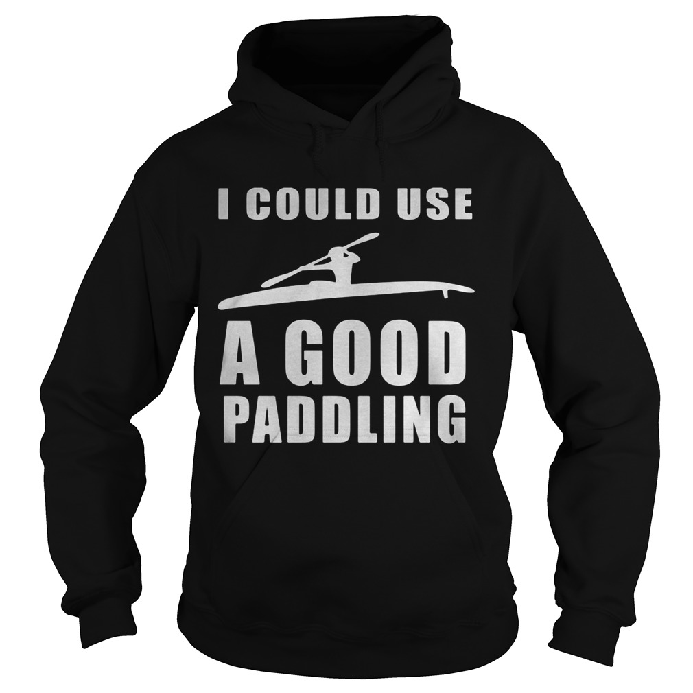 I could use a good paddling Kayaking Kayak  Hoodie